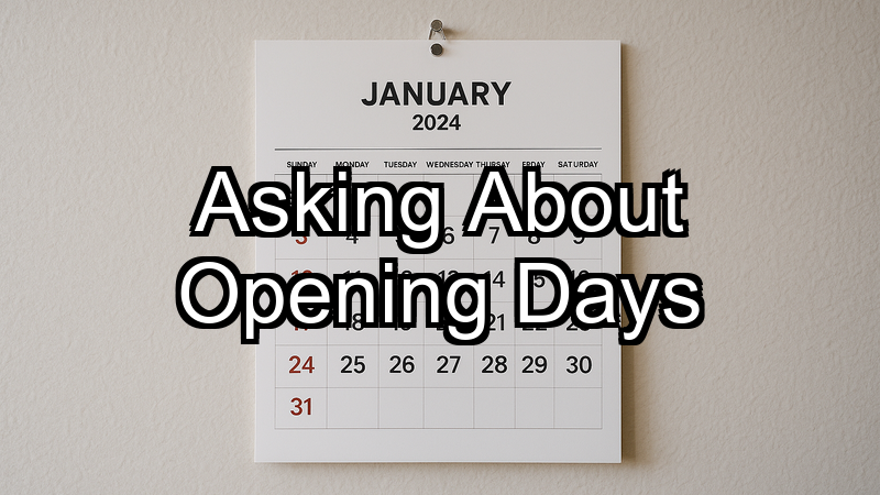 Asking About Opening Days